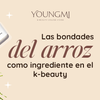 Las bondades del arroz como ingrediente en la K-Beauty
