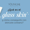 ¿Qué es el “Glass Skin” y cómo conseguirlo con skincare coreano?