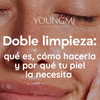 Doble limpieza: qué es, cómo hacerla y por qué tu piel la necesita